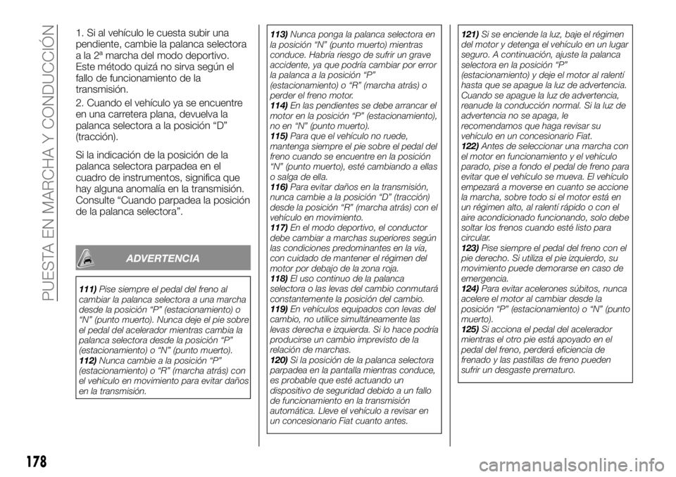FIAT FULLBACK 2017 Manual de Empleo y Cuidado (in Spanish) 1. Si al vehículo le cuesta subir una
pendiente, cambie la palanca selectora
a la 2ª marcha del modo deportivo.
Este método quizá no sirva según el
fallo de funcionamiento de la
transmisión.
2. FIAT FULLBACK 2017 Manual de Empleo y Cuidado (in Spanish) 1. Si al vehículo le cuesta subir una
pendiente, cambie la palanca selectora
a la 2ª marcha del modo deportivo.
Este método quizá no sirva según el
fallo de funcionamiento de la
transmisión.
2.