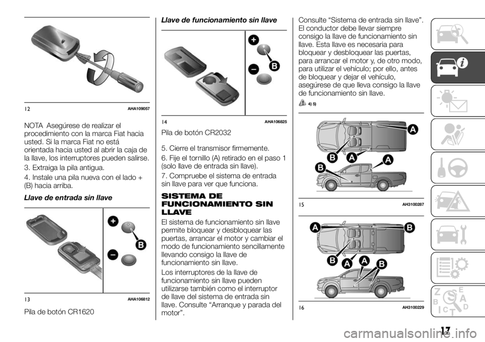 FIAT FULLBACK 2017  Manual de Empleo y Cuidado (in Spanish) NOTA Asegúrese de realizar el
procedimiento con la marca Fiat hacia
usted. Si la marca Fiat no está
orientada hacia usted al abrir la caja de
la llave, los interruptores pueden salirse.
3. Extraiga 
