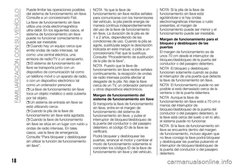 FIAT FULLBACK 2017  Manual de Empleo y Cuidado (in Spanish) Puede limitar las operaciones posibles
del sistema de funcionamiento sin llave.
Consulte a un concesionario Fiat.
La llave de funcionamiento sin llave
utiliza una onda electromagnética
ultra-débil. 