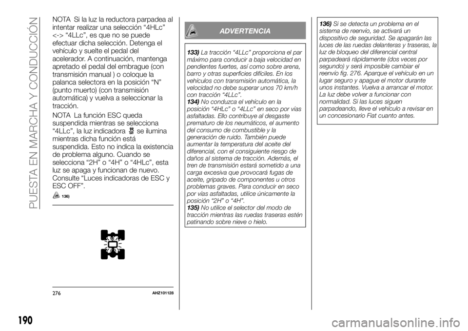 FIAT FULLBACK 2017 Manual de Empleo y Cuidado (in Spanish) NOTA Si la luz la reductora parpadea al
intentar realizar una selección “4HLc”
<-> “4LLc”, es que no se puede
efectuar dicha selección. Detenga el
vehículo y suelte el pedal del
acelerador. FIAT FULLBACK 2017 Manual de Empleo y Cuidado (in Spanish) NOTA Si la luz la reductora parpadea al
intentar realizar una selección “4HLc”
<-> “4LLc”, es que no se puede
efectuar dicha selección. Detenga el
vehículo y suelte el pedal del
acelerador.