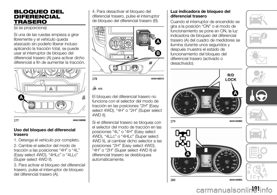 FIAT FULLBACK 2017 Manual de Empleo y Cuidado (in Spanish) BLOQUEO DEL
DIFERENCIAL
TRASERO
(si se proporciona)
Si una de las ruedas empieza a girar
libremente y el vehículo queda
atascado sin poderlo liberar incluso
aplicando la tracción total, se puede
usa FIAT FULLBACK 2017 Manual de Empleo y Cuidado (in Spanish) BLOQUEO DEL
DIFERENCIAL
TRASERO
(si se proporciona)
Si una de las ruedas empieza a girar
libremente y el vehículo queda
atascado sin poderlo liberar incluso
aplicando la tracción total, se puede
usa