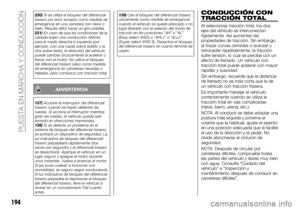FIAT FULLBACK 2017 Manual de Empleo y Cuidado (in Spanish) 230)Si se utiliza el bloqueo del diferencial
trasero por error excepto como medida de
emergencia en una carretera con nieve o
hielo: Resulta difícil hacer un giro estable.
231)En caso de que las cond FIAT FULLBACK 2017 Manual de Empleo y Cuidado (in Spanish) 230)Si se utiliza el bloqueo del diferencial
trasero por error excepto como medida de
emergencia en una carretera con nieve o
hielo: Resulta difícil hacer un giro estable.
231)En caso de que las cond