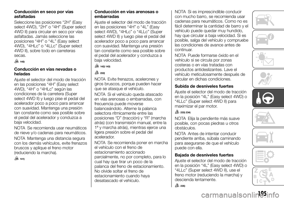 FIAT FULLBACK 2017 Manual de Empleo y Cuidado (in Spanish) Conducción en seco por vías
asfaltadas
Seleccione las posiciones “2H” (Easy
select 4WD), “2H” o “4H” (Super select
4WD II) para circular en seco por vías
asfaltadas. Jamás seleccione l FIAT FULLBACK 2017 Manual de Empleo y Cuidado (in Spanish) Conducción en seco por vías
asfaltadas
Seleccione las posiciones “2H” (Easy
select 4WD), “2H” o “4H” (Super select
4WD II) para circular en seco por vías
asfaltadas. Jamás seleccione l