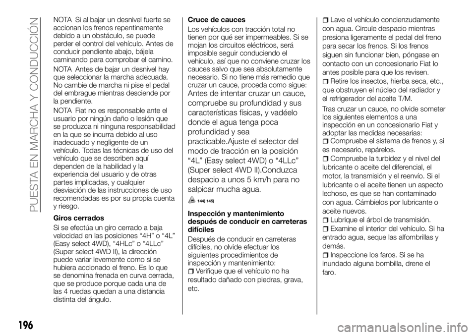 FIAT FULLBACK 2017 Manual de Empleo y Cuidado (in Spanish) NOTA Si al bajar un desnivel fuerte se
accionan los frenos repentinamente
debido a un obstáculo, se puede
perder el control del vehículo. Antes de
conducir pendiente abajo, bájela
caminando para co FIAT FULLBACK 2017 Manual de Empleo y Cuidado (in Spanish) NOTA Si al bajar un desnivel fuerte se
accionan los frenos repentinamente
debido a un obstáculo, se puede
perder el control del vehículo. Antes de
conducir pendiente abajo, bájela
caminando para co