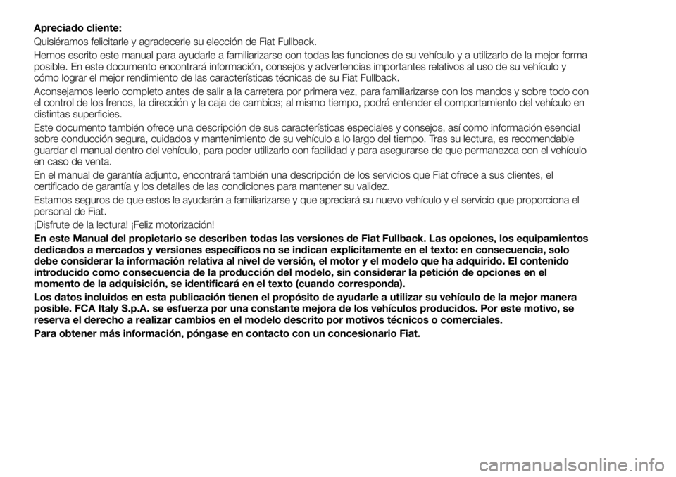 FIAT FULLBACK 2017  Manual de Empleo y Cuidado (in Spanish) Apreciado cliente:
Quisiéramos felicitarle y agradecerle su elección de Fiat Fullback.
Hemos escrito este manual para ayudarle a familiarizarse con todas las funciones de su vehículo y a utilizarlo