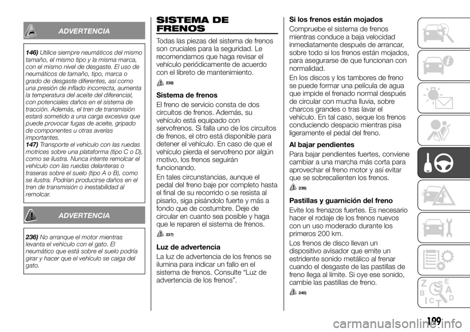 FIAT FULLBACK 2017  Manual de Empleo y Cuidado (in Spanish) ADVERTENCIA
146)Utilice siempre neumáticos del mismo
tamaño, el mismo tipo y la misma marca,
con el mismo nivel de desgaste. El uso de
neumáticos de tamaño, tipo, marca o
grado de desgaste diferen