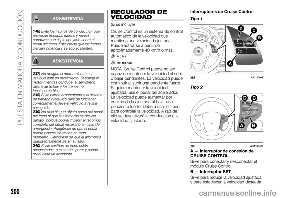 FIAT FULLBACK 2017 Manual de Empleo y Cuidado (in Spanish) ADVERTENCIA
148)Evite los hábitos de conducción que
provocan frenadas fuertes y nunca
conduzca con el pie apoyado sobre el
pedal del freno. Esto causa que los frenos
pierdan potencia y se sobrecalie FIAT FULLBACK 2017 Manual de Empleo y Cuidado (in Spanish) ADVERTENCIA
148)Evite los hábitos de conducción que
provocan frenadas fuertes y nunca
conduzca con el pie apoyado sobre el
pedal del freno. Esto causa que los frenos
pierdan potencia y se sobrecalie