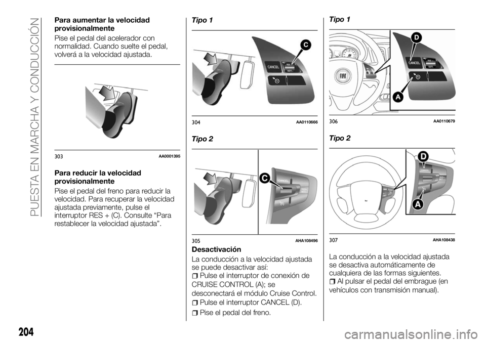 FIAT FULLBACK 2017 Manual de Empleo y Cuidado (in Spanish) Para aumentar la velocidad
provisionalmente
Pise el pedal del acelerador con
normalidad. Cuando suelte el pedal,
volverá a la velocidad ajustada.
Para reducir la velocidad
provisionalmente
Pise el pe FIAT FULLBACK 2017 Manual de Empleo y Cuidado (in Spanish) Para aumentar la velocidad
provisionalmente
Pise el pedal del acelerador con
normalidad. Cuando suelte el pedal,
volverá a la velocidad ajustada.
Para reducir la velocidad
provisionalmente
Pise el pe