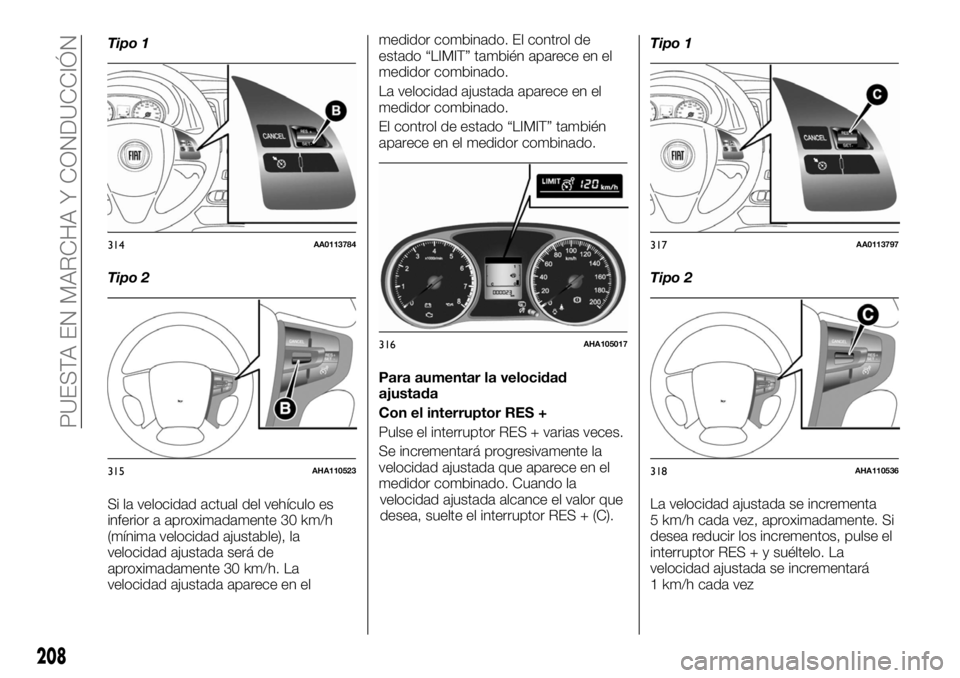 FIAT FULLBACK 2017 Manual de Empleo y Cuidado (in Spanish) Tipo 1
Tipo 2
Si la velocidad actual del vehículo es
inferior a aproximadamente 30 km/h
(mínima velocidad ajustable), la
velocidad ajustada será de
aproximadamente 30 km/h. La
velocidad ajustada ap FIAT FULLBACK 2017 Manual de Empleo y Cuidado (in Spanish) Tipo 1
Tipo 2
Si la velocidad actual del vehículo es
inferior a aproximadamente 30 km/h
(mínima velocidad ajustable), la
velocidad ajustada será de
aproximadamente 30 km/h. La
velocidad ajustada ap