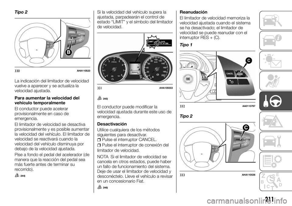 FIAT FULLBACK 2017 Manual de Empleo y Cuidado (in Spanish) Tipo 2
La indicación del limitador de velocidad
vuelve a aparecer y se actualiza la
velocidad ajustada.
Para aumentar la velocidad del
vehículo temporalmente
El conductor puede acelerar
provisionalm FIAT FULLBACK 2017 Manual de Empleo y Cuidado (in Spanish) Tipo 2
La indicación del limitador de velocidad
vuelve a aparecer y se actualiza la
velocidad ajustada.
Para aumentar la velocidad del
vehículo temporalmente
El conductor puede acelerar
provisionalm