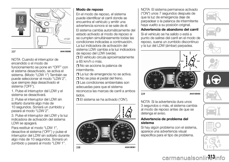 FIAT FULLBACK 2017 Manual de Empleo y Cuidado (in Spanish) NOTA Cuando el interruptor de
encendido o el modo de
funcionamiento se pone en “OFF” con
el sistema desactivado, se activa el
sistema. (Modo “LDW 1”) También se
puede seleccionar el modo “L FIAT FULLBACK 2017 Manual de Empleo y Cuidado (in Spanish) NOTA Cuando el interruptor de
encendido o el modo de
funcionamiento se pone en “OFF” con
el sistema desactivado, se activa el
sistema. (Modo “LDW 1”) También se
puede seleccionar el modo “L
