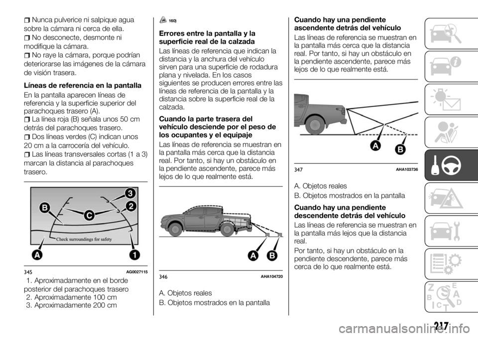 FIAT FULLBACK 2017 Manual de Empleo y Cuidado (in Spanish) Nunca pulverice ni salpique agua
sobre la cámara ni cerca de ella.
No desconecte, desmonte ni
modifique la cámara.
No raye la cámara, porque podrían
deteriorarse las imágenes de la cámara
de vis FIAT FULLBACK 2017 Manual de Empleo y Cuidado (in Spanish) Nunca pulverice ni salpique agua
sobre la cámara ni cerca de ella.
No desconecte, desmonte ni
modifique la cámara.
No raye la cámara, porque podrían
deteriorarse las imágenes de la cámara
de vis