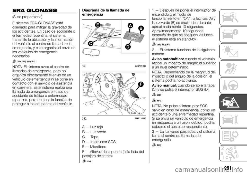 FIAT FULLBACK 2017 Manual de Empleo y Cuidado (in Spanish) ERA GLONASS
(Si se proporciona)
El sistema ERA-GLONASS está
diseñado para mitigar la gravedad de
los accidentes. En caso de accidente o
enfermedad repentina, el sistema
transmite la ubicación y la FIAT FULLBACK 2017 Manual de Empleo y Cuidado (in Spanish) ERA GLONASS
(Si se proporciona)
El sistema ERA-GLONASS está
diseñado para mitigar la gravedad de
los accidentes. En caso de accidente o
enfermedad repentina, el sistema
transmite la ubicación y la