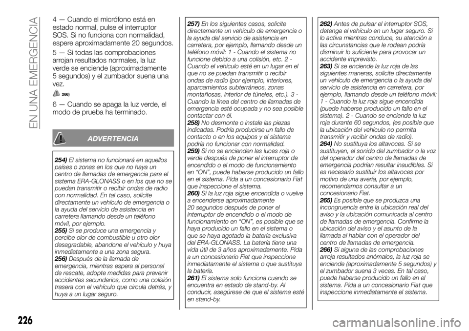 FIAT FULLBACK 2017 Manual de Empleo y Cuidado (in Spanish) 4 — Cuando el micrófono está en
estado normal, pulse el interruptor
SOS. Si no funciona con normalidad,
espere aproximadamente 20 segundos.
5 — Si todas las comprobaciones
arrojan resultados nor FIAT FULLBACK 2017 Manual de Empleo y Cuidado (in Spanish) 4 — Cuando el micrófono está en
estado normal, pulse el interruptor
SOS. Si no funciona con normalidad,
espere aproximadamente 20 segundos.
5 — Si todas las comprobaciones
arrojan resultados nor