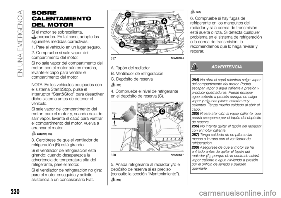 FIAT FULLBACK 2017  Manual de Empleo y Cuidado (in Spanish) SOBRE
DEL MOTOR
Si el motor se sobrecalienta,parpadea. En tal caso, adopte las
siguientes medidas correctivas:
1. Pare el vehículo en un lugar seguro.
2. Compruebe si sale vapor del
compartimento del