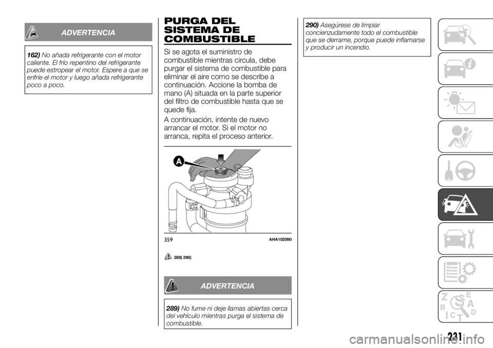 FIAT FULLBACK 2017  Manual de Empleo y Cuidado (in Spanish) ADVERTENCIA
162)No añada refrigerante con el motor
caliente. El frío repentino del refrigerante
puede estropear el motor. Espere a que se
enfríe el motor y luego añada refrigerante
poco a poco.
PU