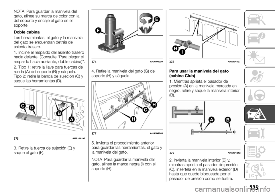 FIAT FULLBACK 2017  Manual de Empleo y Cuidado (in Spanish) NOTA Para guardar la manivela del
gato, alinee su marca de color con la
del soporte y encaje el gato en el
soporte.
Doble cabina
Las herramientas, el gato y la manivela
del gato se encuentran detrás 