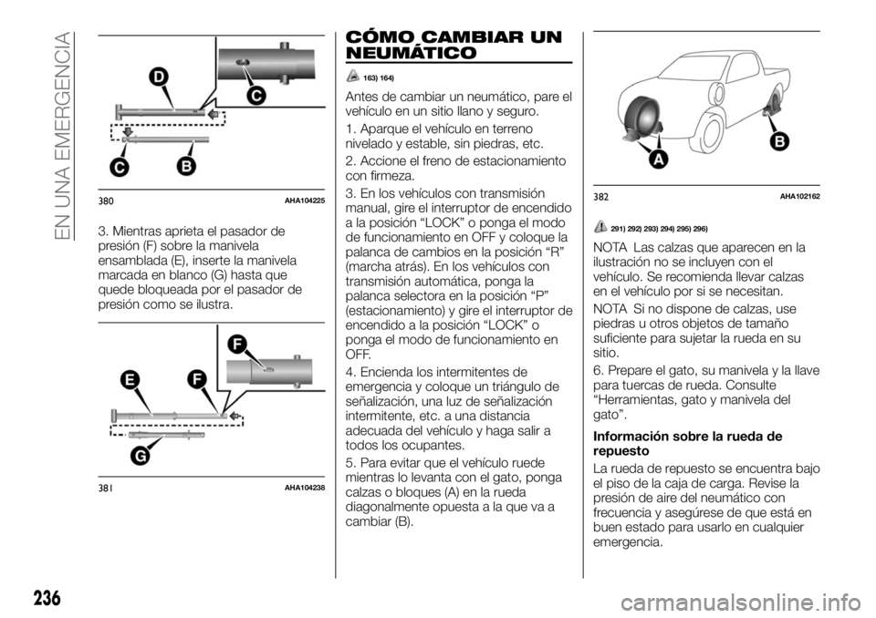 FIAT FULLBACK 2017  Manual de Empleo y Cuidado (in Spanish) 3. Mientras aprieta el pasador de
presión (F) sobre la manivela
ensamblada (E), inserte la manivela
marcada en blanco (G) hasta que
quede bloqueada por el pasador de
presión como se ilustra.
CÓMO C