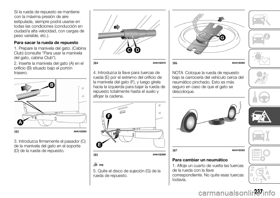 FIAT FULLBACK 2017  Manual de Empleo y Cuidado (in Spanish) estipulada, siempre podrá usarse en
todas las condiciones (conducción en
ciudad/a alta velocidad, con cargas de
peso variable, etc.).
Para sacar la rueda de repuesto
1. Prepare la manivela del gato.