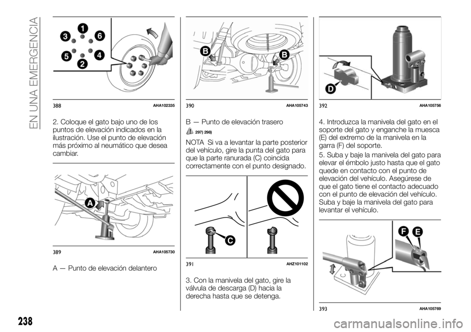 FIAT FULLBACK 2017  Manual de Empleo y Cuidado (in Spanish) 2. Coloque el gato bajo uno de los
puntos de elevación indicados en la
ilustración. Use el punto de elevación
más próximo al neumático que desea
cambiar.
A — Punto de elevación delanteroB —