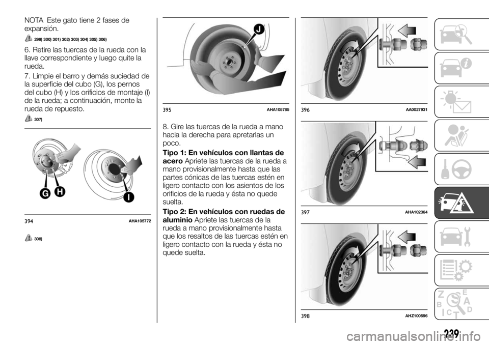 FIAT FULLBACK 2017  Manual de Empleo y Cuidado (in Spanish) NOTA Este gato tiene 2 fases de
expansión.
299) 300) 301) 302) 303) 304) 305) 306)
6. Retire las tuercas de la rueda con la
llave correspondiente y luego quite la
rueda.
7. Limpie el barro y demás s
