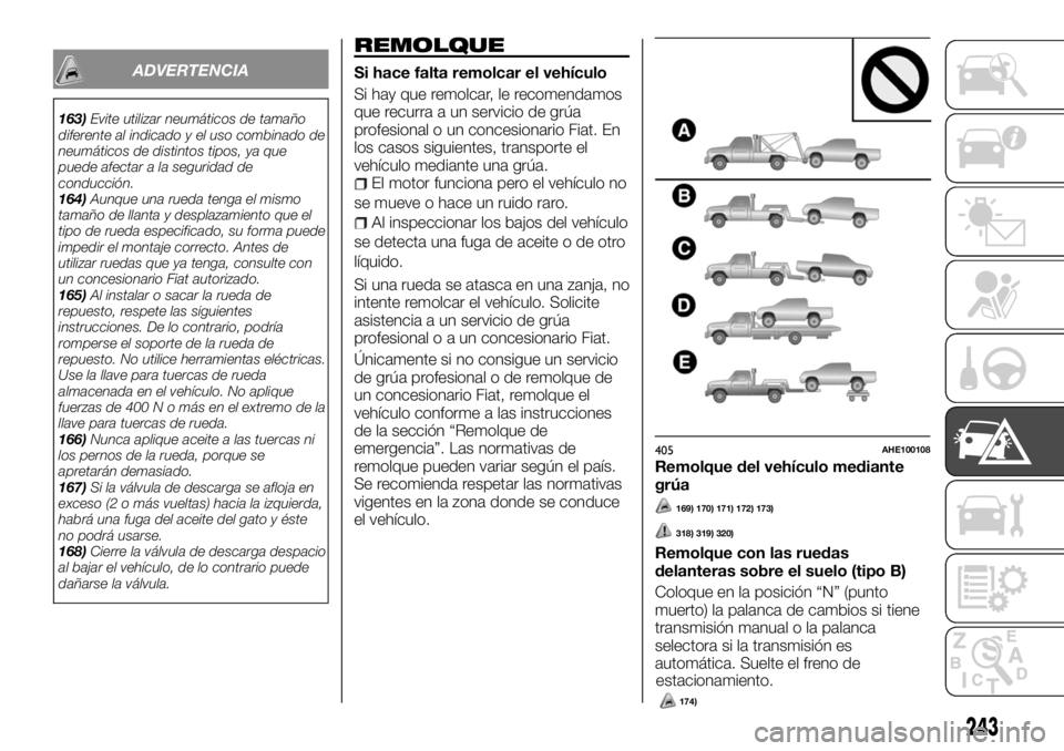 FIAT FULLBACK 2017  Manual de Empleo y Cuidado (in Spanish) ADVERTENCIA
163)Evite utilizar neumáticos de tamaño
diferente al indicado y el uso combinado de
neumáticos de distintos tipos, ya que
puede afectar a la seguridad de
conducción.
164)Aunque una rue