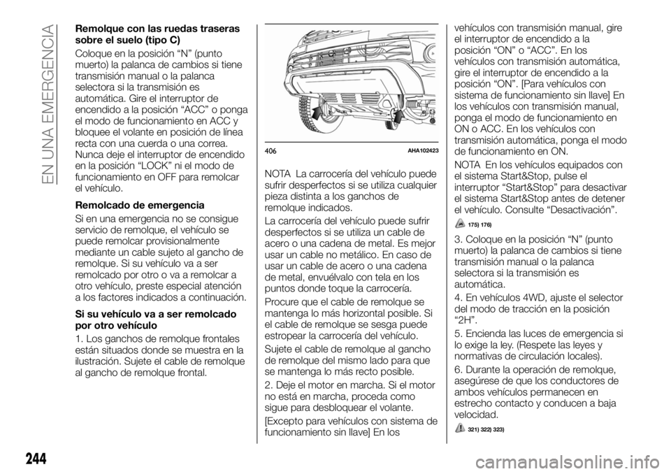 FIAT FULLBACK 2017  Manual de Empleo y Cuidado (in Spanish) Remolque con las ruedas traseras
sobre el suelo (tipo C)
Coloque en la posición “N” (punto
muerto) la palanca de cambios si tiene
transmisión manual o la palanca
selectora si la transmisión es
