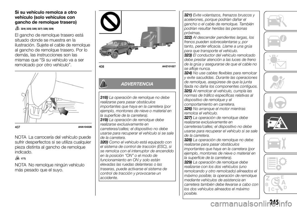 FIAT FULLBACK 2017  Manual de Empleo y Cuidado (in Spanish) Si su vehículo remolca a otro
vehículo (solo vehículos con
gancho de remolque trasero)
324) 325) 326) 327) 328) 329)
El gancho de remolque trasero está
situado donde se muestra en la
ilustración.