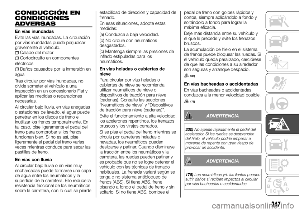 FIAT FULLBACK 2017  Manual de Empleo y Cuidado (in Spanish) CONDUCCIÓN EN
CONDICIONES
ADVERSAS
En vías inundadas
Evite las vías inundadas. La circulación
por vías inundadas puede perjudicar
gravemente al vehículo.
Calado del motor
Cortocircuito en compon