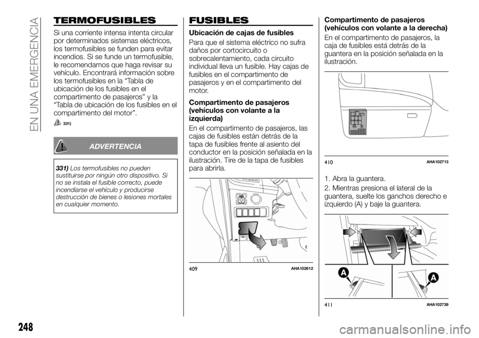 FIAT FULLBACK 2017  Manual de Empleo y Cuidado (in Spanish) TERMOFUSIBLES
Si una corriente intensa intenta circular
por determinados sistemas eléctricos,
los termofusibles se funden para evitar
incendios. Si se funde un termofusible,
le recomendamos que haga 