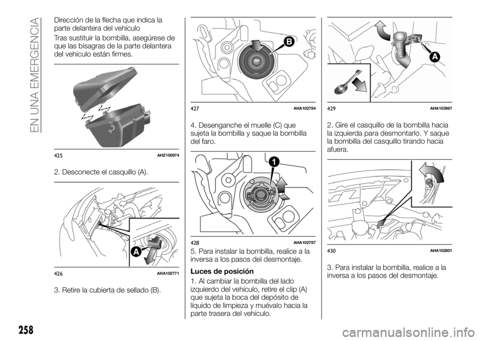 FIAT FULLBACK 2017 Manual de Empleo y Cuidado (in Spanish) Dirección de la flecha que indica la
parte delantera del vehículo
Tras sustituir la bombilla, asegúrese de
que las bisagras de la parte delantera
del vehículo están firmes.
2. Desconecte el casqu FIAT FULLBACK 2017 Manual de Empleo y Cuidado (in Spanish) Dirección de la flecha que indica la
parte delantera del vehículo
Tras sustituir la bombilla, asegúrese de
que las bisagras de la parte delantera
del vehículo están firmes.
2. Desconecte el casqu