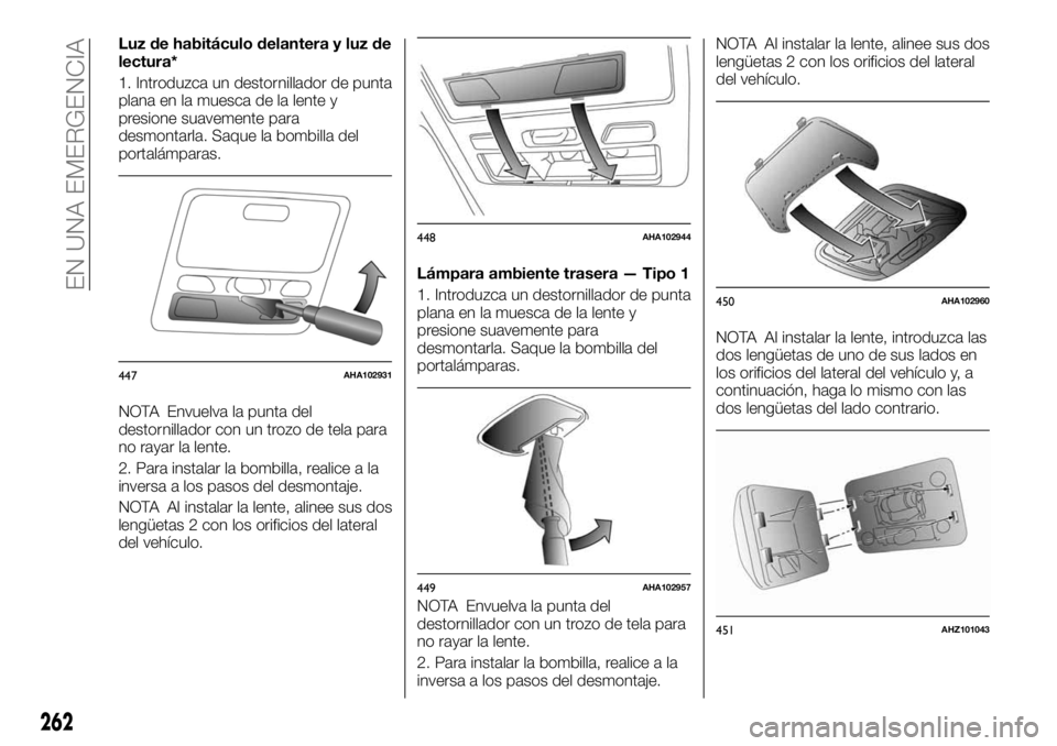 FIAT FULLBACK 2017  Manual de Empleo y Cuidado (in Spanish) Luz de habitáculo delantera y luz de
lectura*
1. Introduzca un destornillador de punta
plana en la muesca de la lente y
presione suavemente para
desmontarla. Saque la bombilla del
portalámparas.
NOT