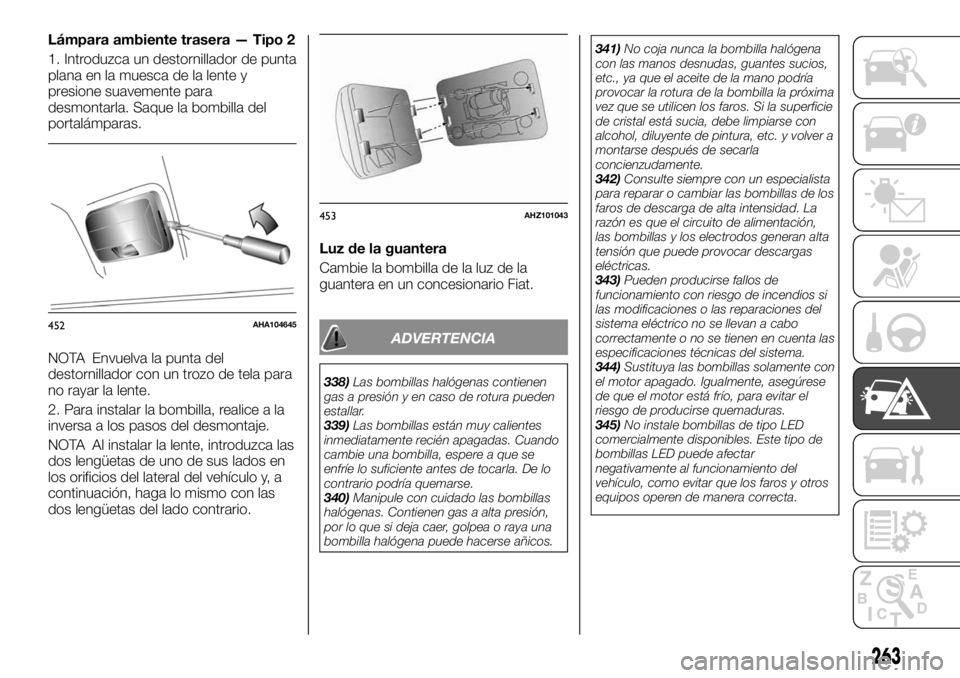 FIAT FULLBACK 2017  Manual de Empleo y Cuidado (in Spanish) Lámpara ambiente trasera — Tipo 2
1. Introduzca un destornillador de punta
plana en la muesca de la lente y
presione suavemente para
desmontarla. Saque la bombilla del
portalámparas.
NOTA Envuelva
