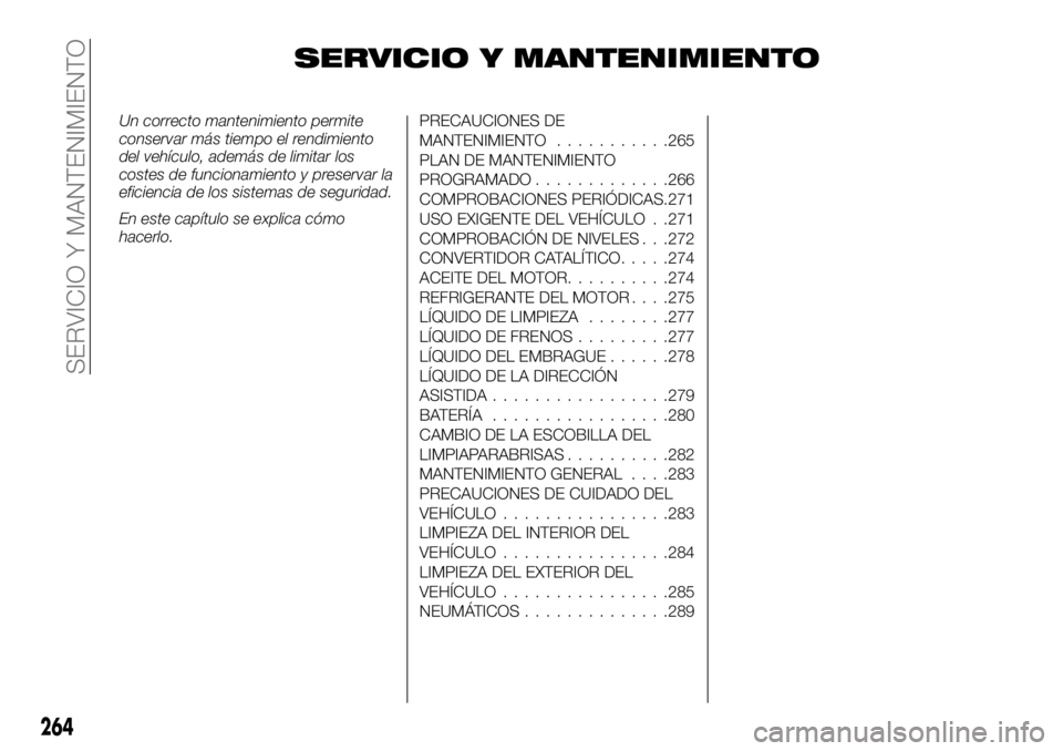 FIAT FULLBACK 2017  Manual de Empleo y Cuidado (in Spanish) SERVICIO Y MANTENIMIENTO
Un correcto mantenimiento permite
conservar más tiempo el rendimiento
del vehículo, además de limitar los
costes de funcionamiento y preservar la
eficiencia de los sistemas
