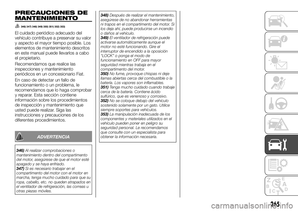 FIAT FULLBACK 2017  Manual de Empleo y Cuidado (in Spanish) PRECAUCIONES DE
MANTENIMIENTO
346) 347) 348) 349) 350) 351) 352) 353)
El cuidado periódico adecuado del
vehículo contribuye a preservar su valor
y aspecto el mayor tiempo posible. Los
elementos de m