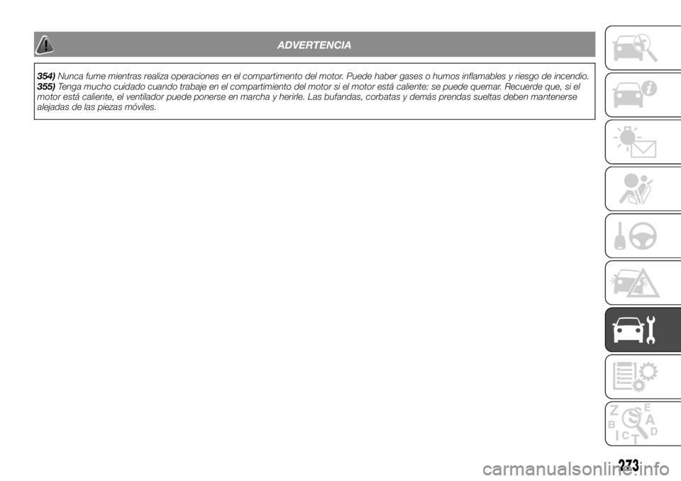 FIAT FULLBACK 2017 Manual de Empleo y Cuidado (in Spanish) ADVERTENCIA
354)Nunca fume mientras realiza operaciones en el compartimento del motor. Puede haber gases o humos inflamables y riesgo de incendio.
355)Tenga mucho cuidado cuando trabaje en el comparti FIAT FULLBACK 2017 Manual de Empleo y Cuidado (in Spanish) ADVERTENCIA
354)Nunca fume mientras realiza operaciones en el compartimento del motor. Puede haber gases o humos inflamables y riesgo de incendio.
355)Tenga mucho cuidado cuando trabaje en el comparti