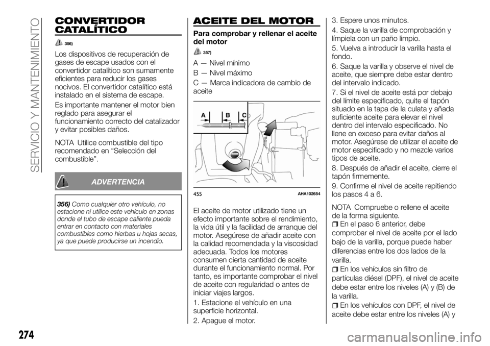 FIAT FULLBACK 2017 Manual de Empleo y Cuidado (in Spanish) CONVERTIDOR
CATALÍTICO
356)
Los dispositivos de recuperación de
gases de escape usados con el
convertidor catalítico son sumamente
eficientes para reducir los gases
nocivos. El convertidor catalít FIAT FULLBACK 2017 Manual de Empleo y Cuidado (in Spanish) CONVERTIDOR
CATALÍTICO
356)
Los dispositivos de recuperación de
gases de escape usados con el
convertidor catalítico son sumamente
eficientes para reducir los gases
nocivos. El convertidor catalít