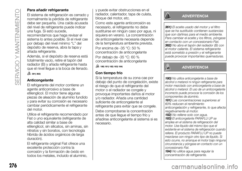 FIAT FULLBACK 2017 Manual de Empleo y Cuidado (in Spanish) Para añadir refrigerante
El sistema de refrigeración es cerrado y
normalmente la pérdida de refrigerante
debe ser pequeña. Una caída acusada
del nivel de refrigerante puede indicar
una fuga. Si e FIAT FULLBACK 2017 Manual de Empleo y Cuidado (in Spanish) Para añadir refrigerante
El sistema de refrigeración es cerrado y
normalmente la pérdida de refrigerante
debe ser pequeña. Una caída acusada
del nivel de refrigerante puede indicar
una fuga. Si e