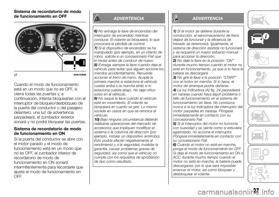 FIAT FULLBACK 2017  Manual de Empleo y Cuidado (in Spanish) Sistema de recordatorio de modo
de funcionamiento en OFF
Cuando el modo de funcionamiento
está en un modo que no es OFF, si
cierra todas las puertas y, a
continuación, intenta bloquearlas con el
int