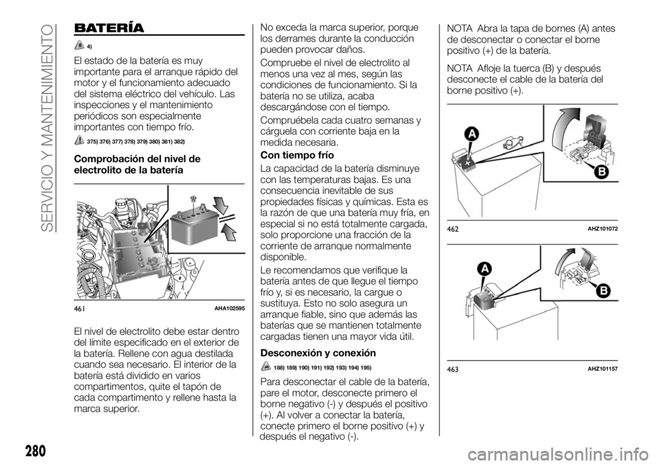 FIAT FULLBACK 2017 Manual de Empleo y Cuidado (in Spanish) BATERÍA
4)
El estado de la batería es muy
importante para el arranque rápido del
motor y el funcionamiento adecuado
del sistema eléctrico del vehículo. Las
inspecciones y el mantenimiento
periód FIAT FULLBACK 2017 Manual de Empleo y Cuidado (in Spanish) BATERÍA
4)
El estado de la batería es muy
importante para el arranque rápido del
motor y el funcionamiento adecuado
del sistema eléctrico del vehículo. Las
inspecciones y el mantenimiento
periód