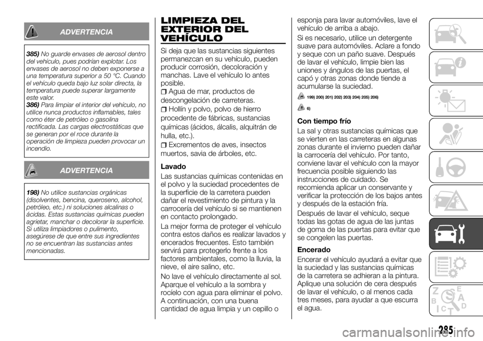 FIAT FULLBACK 2017 Manual de Empleo y Cuidado (in Spanish) ADVERTENCIA
385)No guarde envases de aerosol dentro
del vehículo, pues podrían explotar. Los
envases de aerosol no deben exponerse a
una temperatura superior a 50 °C. Cuando
el vehículo queda bajo FIAT FULLBACK 2017 Manual de Empleo y Cuidado (in Spanish) ADVERTENCIA
385)No guarde envases de aerosol dentro
del vehículo, pues podrían explotar. Los
envases de aerosol no deben exponerse a
una temperatura superior a 50 °C. Cuando
el vehículo queda bajo