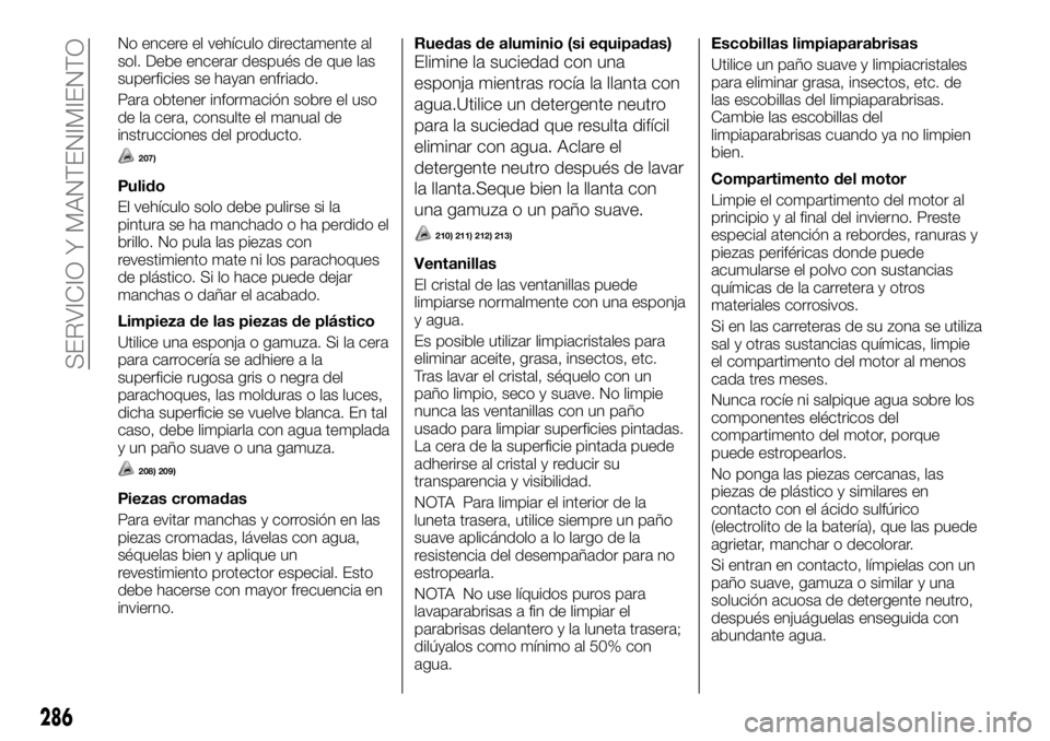 FIAT FULLBACK 2017 Manual de Empleo y Cuidado (in Spanish) No encere el vehículo directamente al
sol. Debe encerar después de que las
superficies se hayan enfriado.
Para obtener información sobre el uso
de la cera, consulte el manual de
instrucciones del p FIAT FULLBACK 2017 Manual de Empleo y Cuidado (in Spanish) No encere el vehículo directamente al
sol. Debe encerar después de que las
superficies se hayan enfriado.
Para obtener información sobre el uso
de la cera, consulte el manual de
instrucciones del p