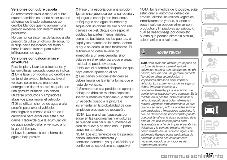 FIAT FULLBACK 2017 Manual de Empleo y Cuidado (in Spanish) Versiones con cubre capota
Se recomienda lavar a mano el cubre
capota; también se puede hacer uso de
sistemas de lavado automático con
cepillos blandos que no apliquen una
presión excesiva con dete FIAT FULLBACK 2017 Manual de Empleo y Cuidado (in Spanish) Versiones con cubre capota
Se recomienda lavar a mano el cubre
capota; también se puede hacer uso de
sistemas de lavado automático con
cepillos blandos que no apliquen una
presión excesiva con dete