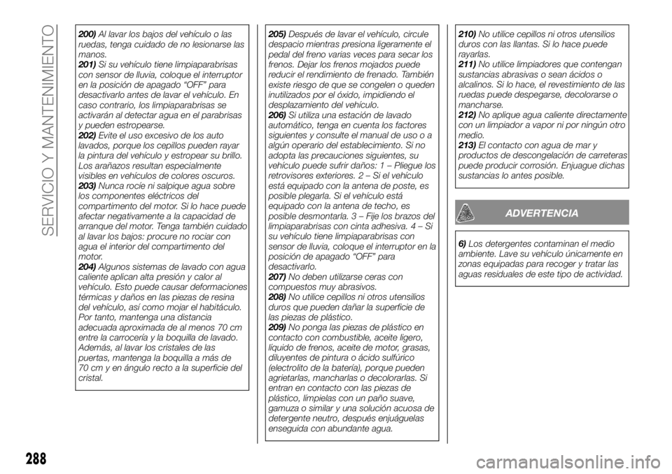 FIAT FULLBACK 2017 Manual de Empleo y Cuidado (in Spanish) 200)Al lavar los bajos del vehículo o las
ruedas, tenga cuidado de no lesionarse las
manos.
201)Si su vehículo tiene limpiaparabrisas
con sensor de lluvia, coloque el interruptor
en la posición de FIAT FULLBACK 2017 Manual de Empleo y Cuidado (in Spanish) 200)Al lavar los bajos del vehículo o las
ruedas, tenga cuidado de no lesionarse las
manos.
201)Si su vehículo tiene limpiaparabrisas
con sensor de lluvia, coloque el interruptor
en la posición de