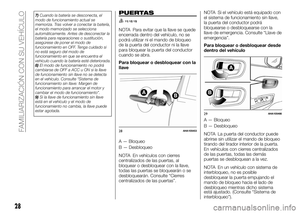 FIAT FULLBACK 2017  Manual de Empleo y Cuidado (in Spanish) 7)Cuando la batería se desconecta, el
modo de funcionamiento actual se
memoriza. Tras volver a conectar la batería,
el modo memorizado se selecciona
automáticamente. Antes de desconectar la
baterí