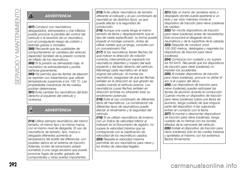 FIAT FULLBACK 2017  Manual de Empleo y Cuidado (in Spanish) ADVERTENCIA
387)Conducir con neumáticos
desgastados, estropeados o mal inflados
puede provocar la pérdida del control del
vehículo o el reventón de un neumático,
con el consiguiente riesgo de col