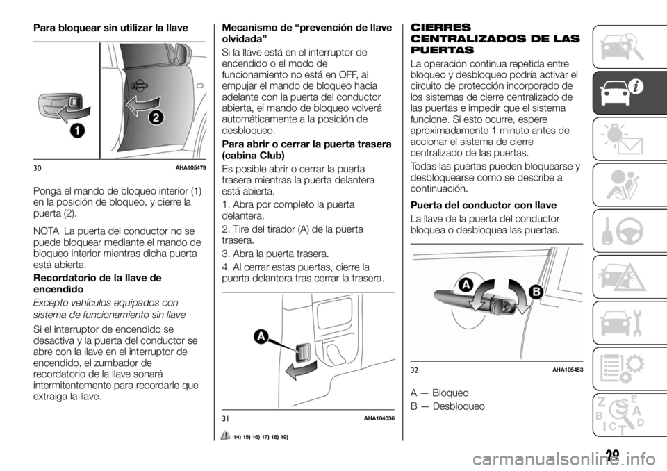 FIAT FULLBACK 2017  Manual de Empleo y Cuidado (in Spanish) Para bloquear sin utilizar la llave
Ponga el mando de bloqueo interior (1)
en la posición de bloqueo, y cierre la
puerta (2).
NOTA La puerta del conductor no se
puede bloquear mediante el mando de
bl