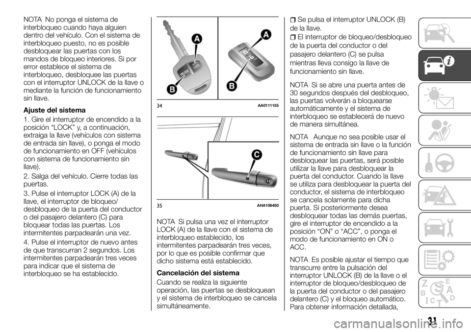 FIAT FULLBACK 2017  Manual de Empleo y Cuidado (in Spanish) NOTA No ponga el sistema de
interbloqueo cuando haya alguien
dentro del vehículo. Con el sistema de
interbloqueo puesto, no es posible
desbloquear las puertas con los
mandos de bloqueo interiores. Si