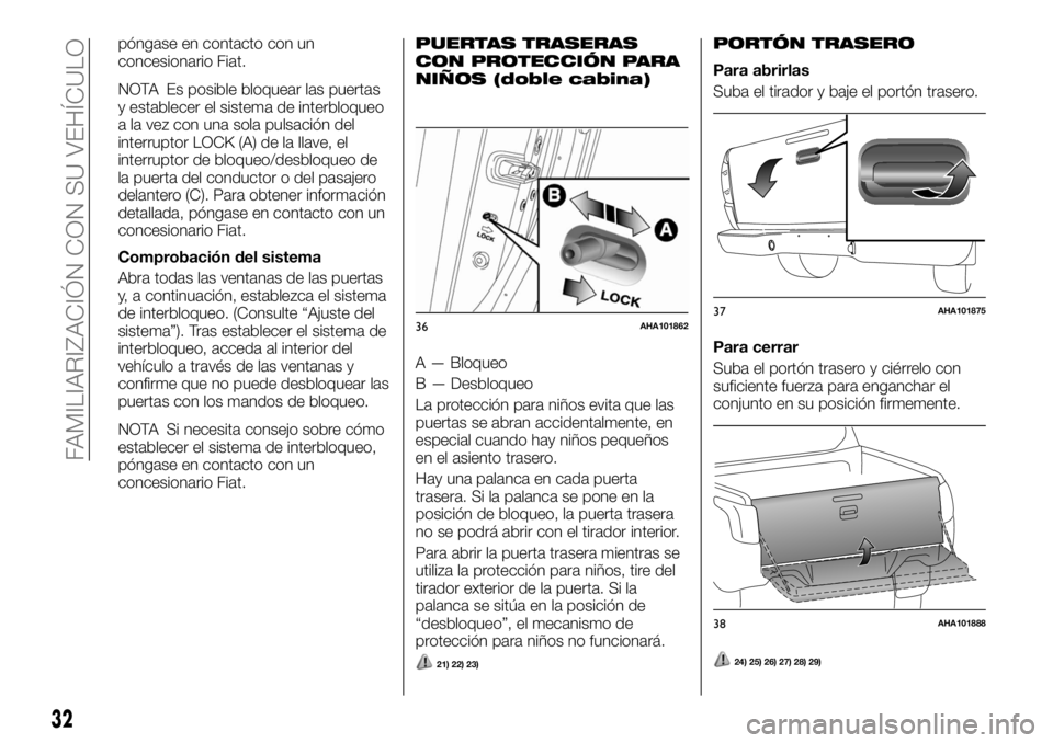 FIAT FULLBACK 2017  Manual de Empleo y Cuidado (in Spanish) póngase en contacto con un
concesionario Fiat.
NOTA Es posible bloquear las puertas
y establecer el sistema de interbloqueo
a la vez con una sola pulsación del
interruptor LOCK (A) de la llave, el
i