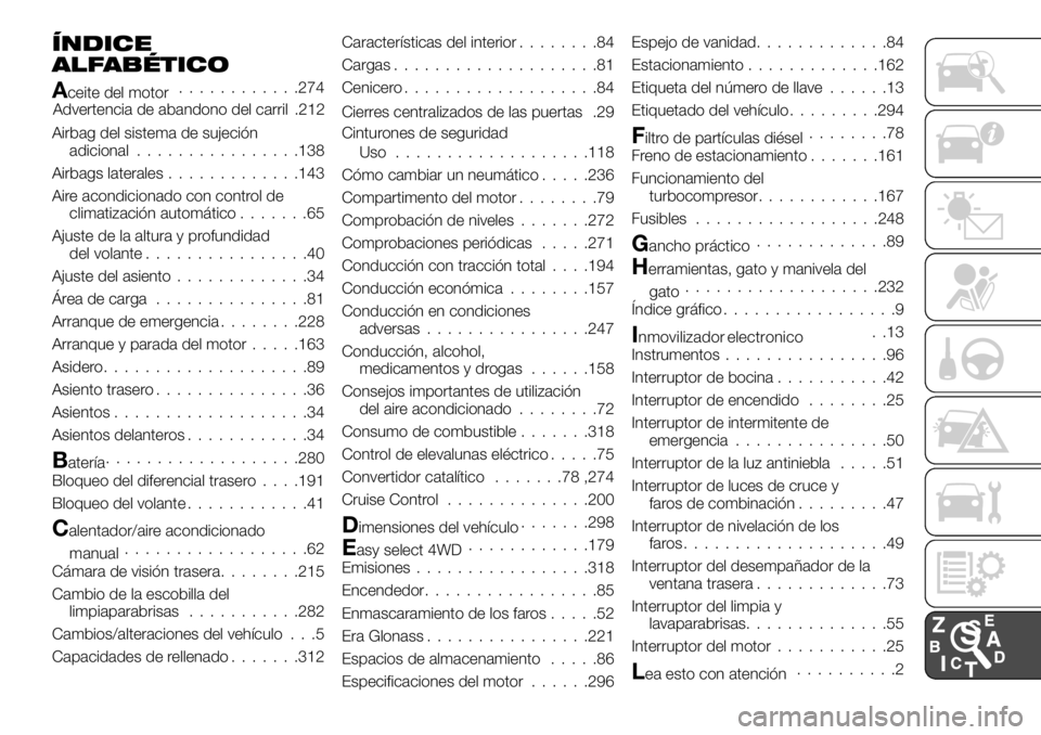 FIAT FULLBACK 2017  Manual de Empleo y Cuidado (in Spanish) ÍNDICE
ALFABÉTICO
Aceite del motor............274
Advertencia de abandono del carril .212
Airbag del sistema de sujeción
adicional................138
Airbags laterales.............143
Aire acondici